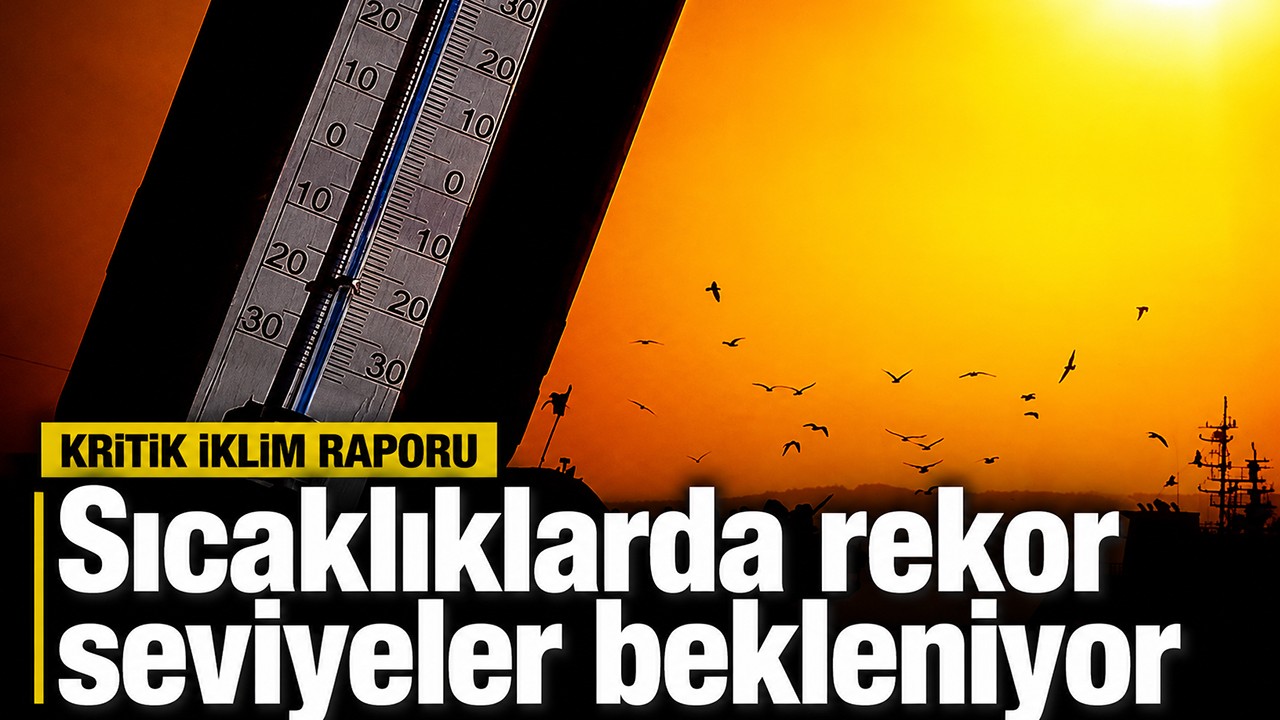 Kritik iklim raporu: Sıcaklıklarda rekor seviyeler bekleniyor