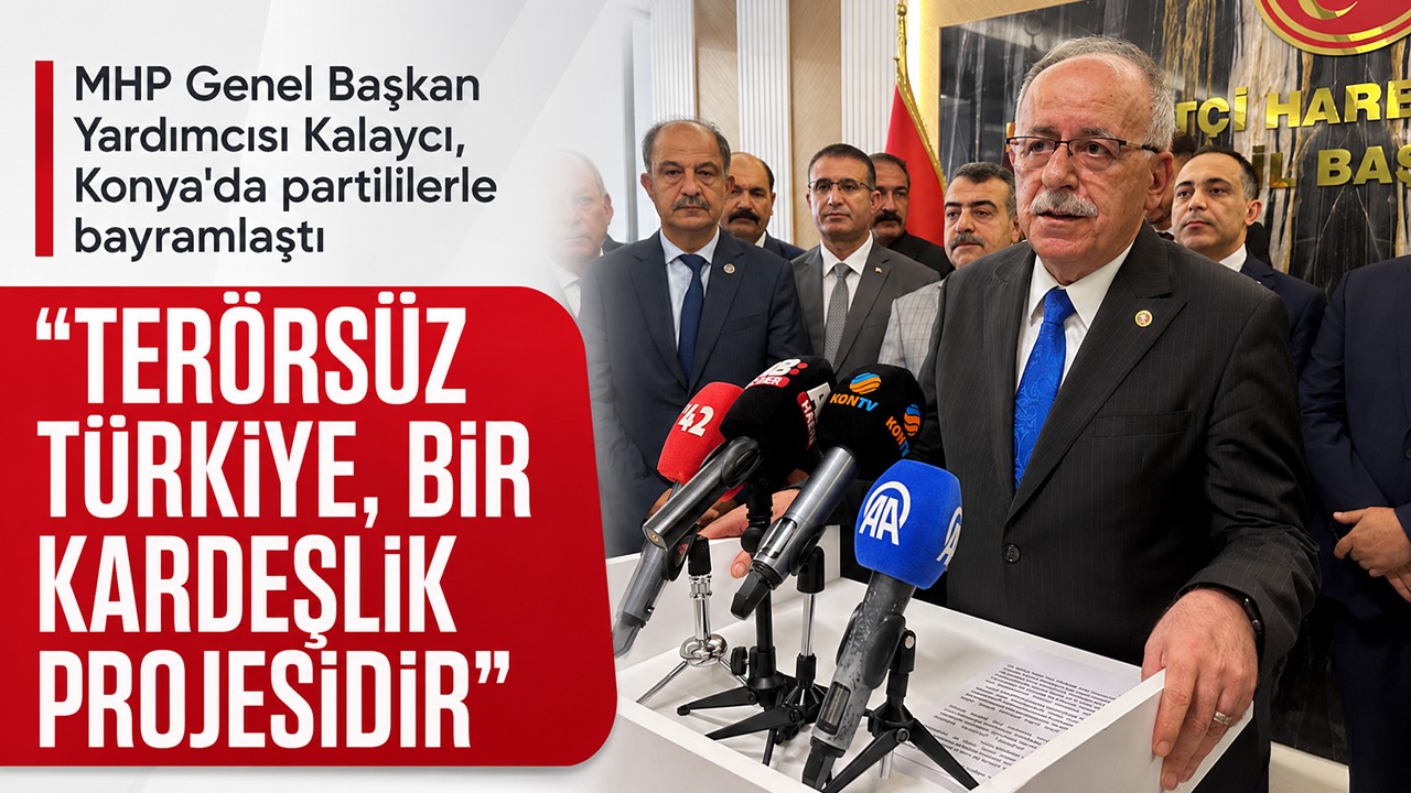 MHP Genel Başkan Yardımcısı Kalaycı, Konya'da partililerle bayramlaştı: "Terörsüz Türkiye, bir kardeşlik projesidir"