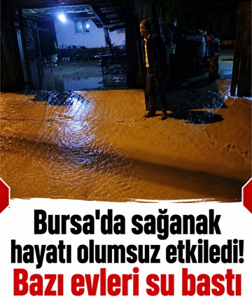 Sağanak hayatı olumsuz etkiledi! Bazı evleri su bastı