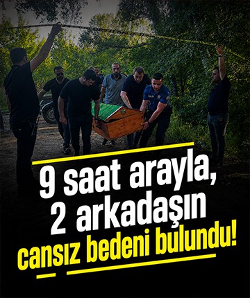 9 saat arayla, 2 arkadaşın cansız bedeni bulundu!