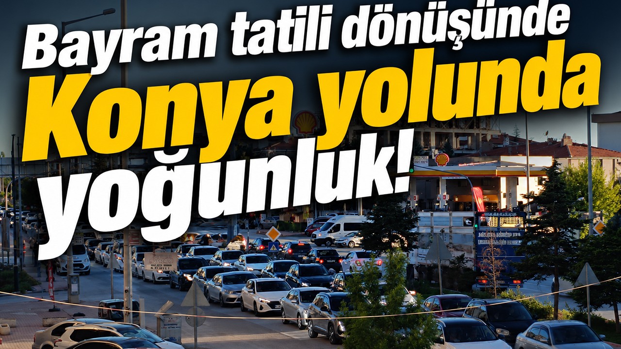 Bayram tatili dönüşünde Konya yolunda yoğunluk!