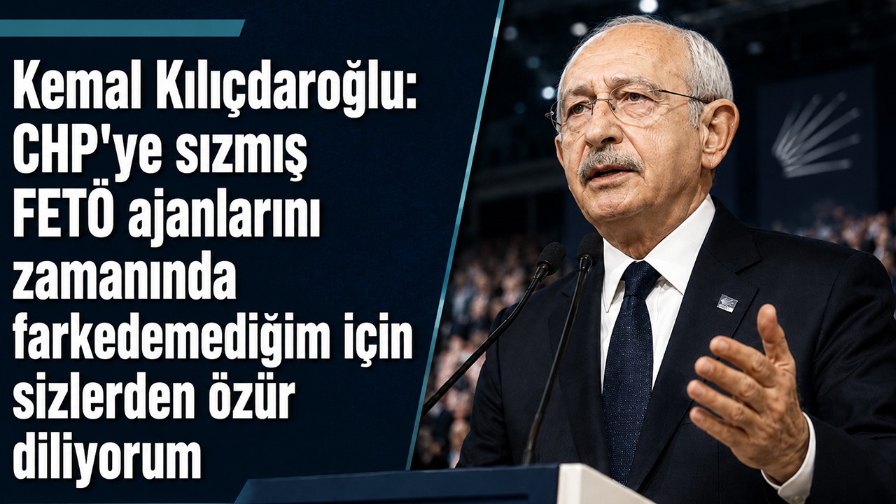 Kemal Kılıçdaroğlu: CHP'ye sızmış FETÖ ajanlarını zamanında farkedemediğim için sizlerden özür diliyorum
