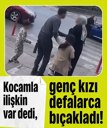 Kocamla ilişkin var dedi, genç kızı defalarca bıçakladı!