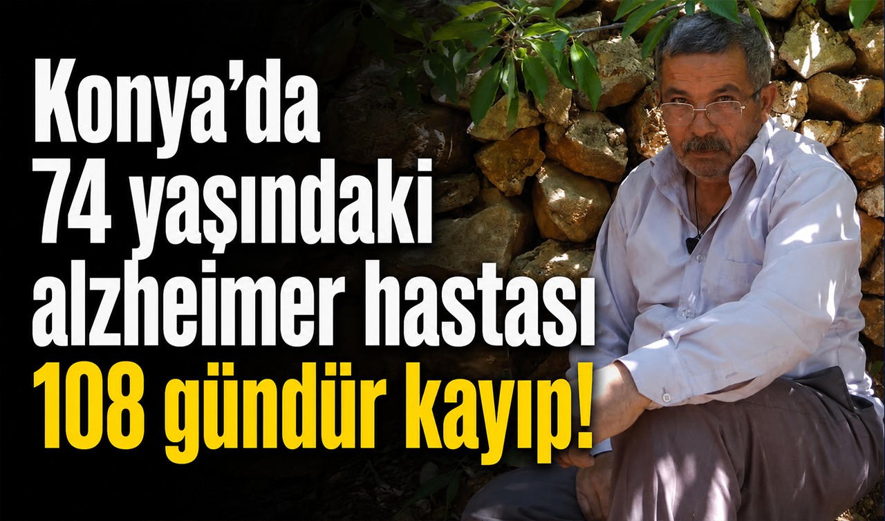 Konya’da 74 yaşındaki alzheimer hastası 108 gündür kayıp!