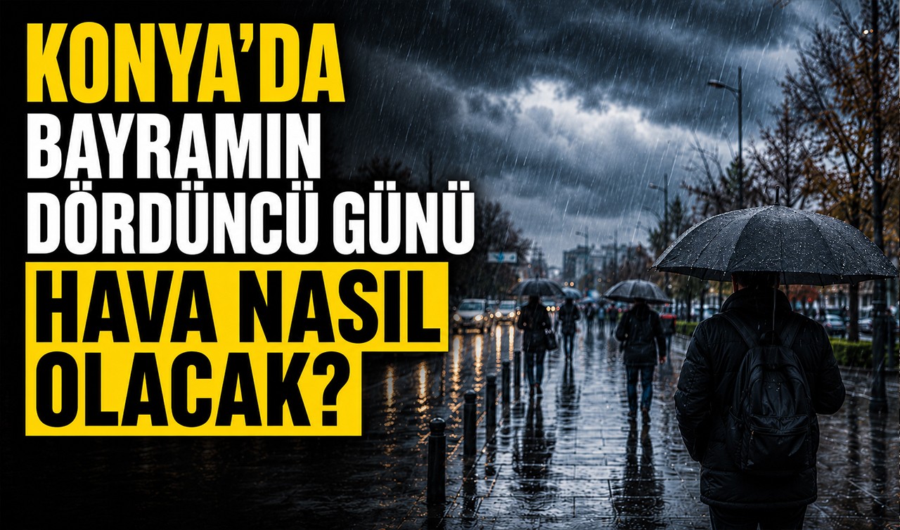 Konya'da bayramın dördüncü günü hava nasıl olacak?