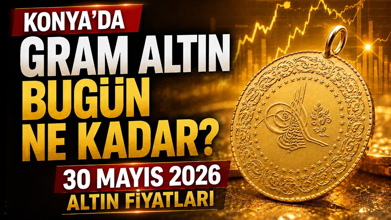 Konya'da gram altın bugün ne kadar? 30 Mayıs 2026 altın fiyatları
