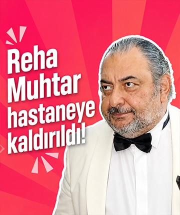 Reha Muhtar hastaneye kaldırıldı!