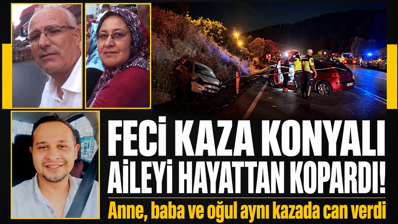 Feci kaza Konyalı aileyi hayattan kopardı! Anne, baba ve oğul aynı kazada can verdi