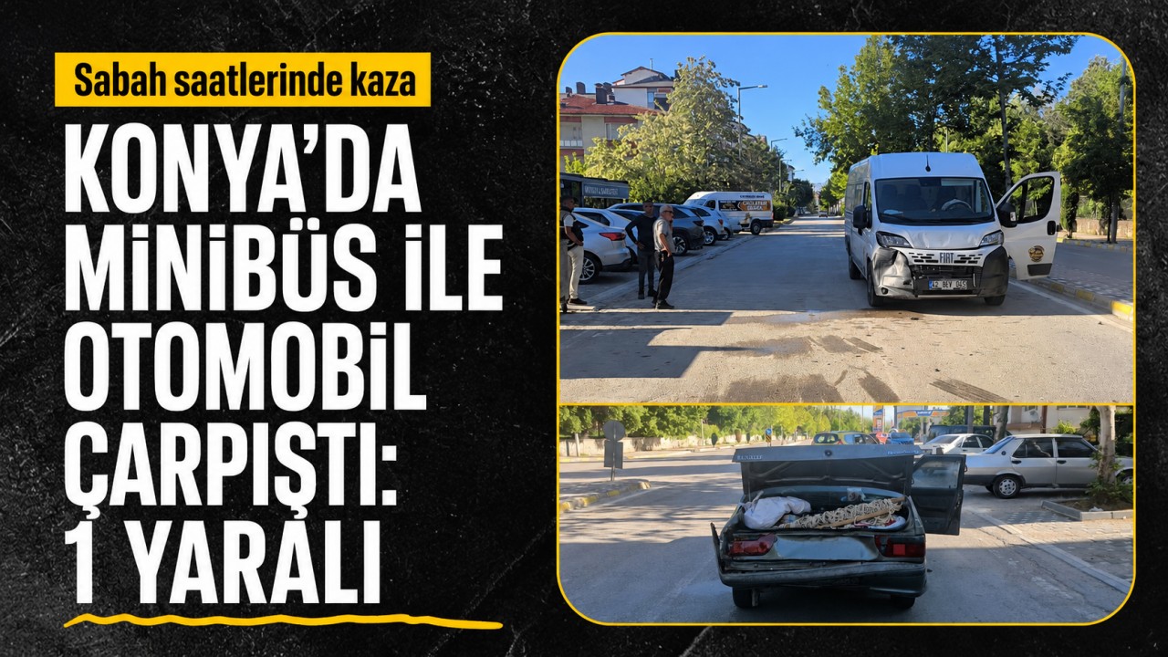 Konya'da minibüs ile otomobil çarpıştı: 1 yaralı