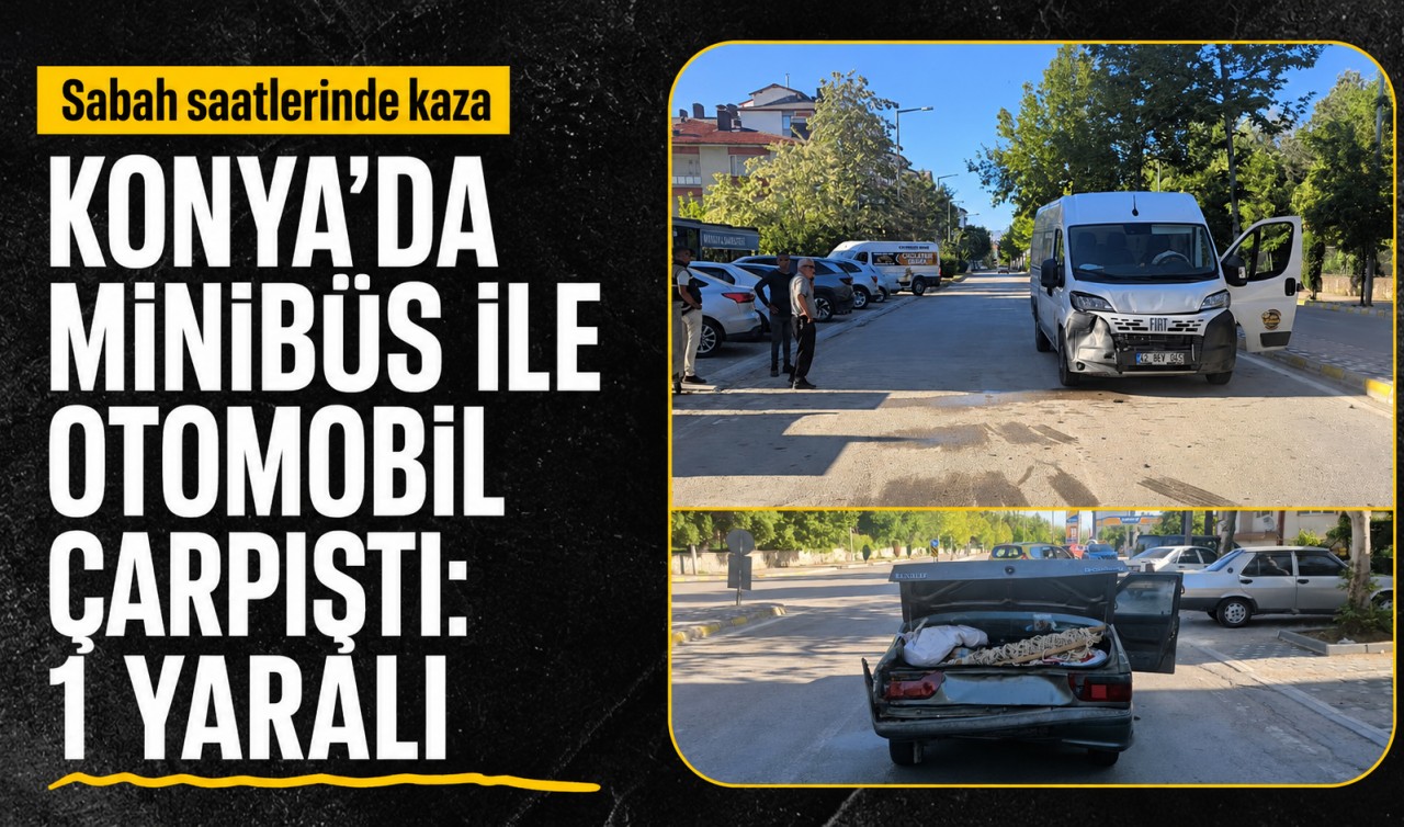 Konya'da minibüs ile otomobil çarpıştı: 1 yaralı