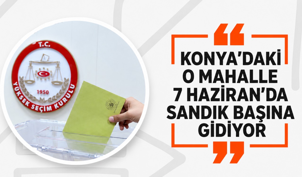 Konya'daki o mahalle 7 Haziran'da sandık başına gidiyor