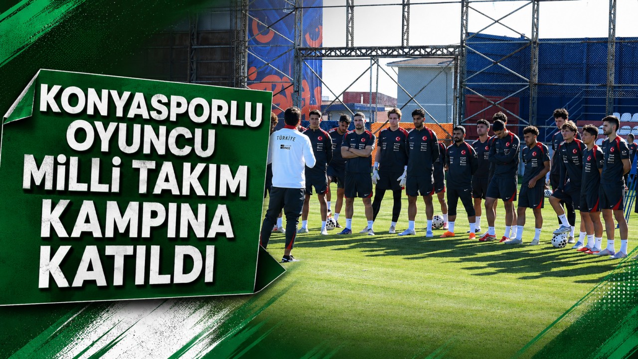 Konyasporlu oyuncu Milli Takım kampına katıldı