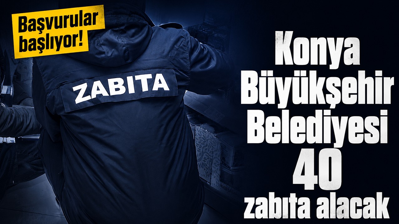 Başvurular başlıyor! Konya Büyükşehir Belediyesi 40 zabıta  alacak