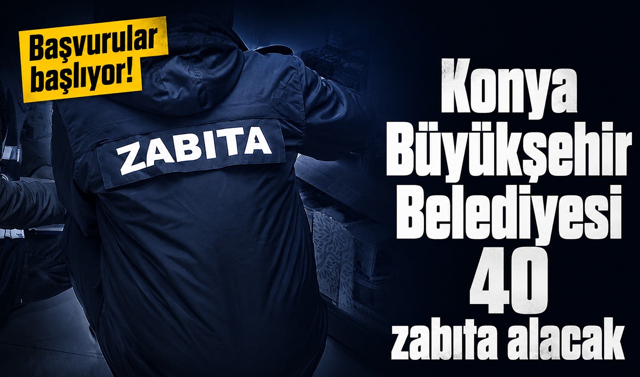 Başvurular başlıyor! Konya Büyükşehir Belediyesi 40 zabıta  alacak
