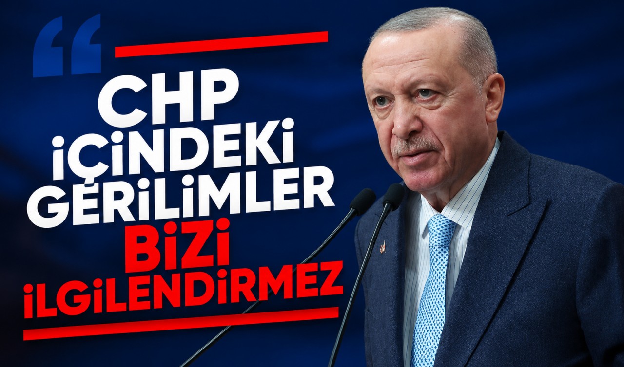 Cumhurbaşkanı Erdoğan: CHP içindeki gerilimler bizi ilgilendirmez