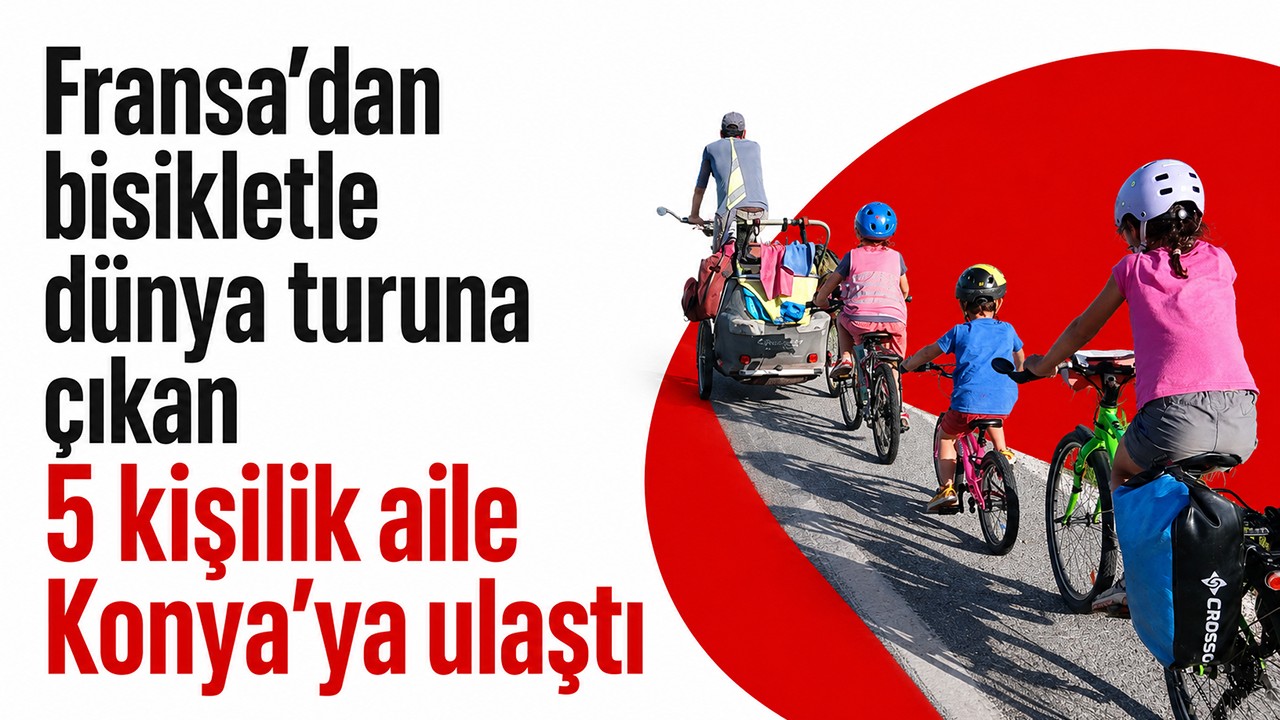 Fransa’dan bisikletle dünya turuna çıkan 5 kişilik aile Konya’ya ulaştı