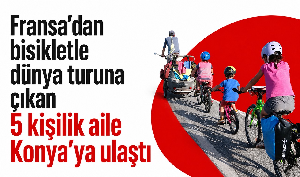 Fransa’dan bisikletle dünya turuna çıkan 5 kişilik aile Konya’ya ulaştı