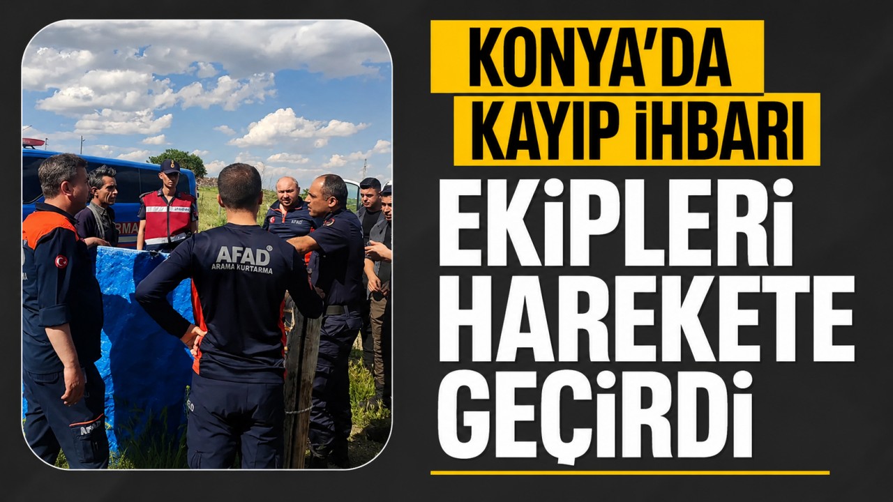 Konya'da kayıp ihbarı ekipleri harekete geçirdi