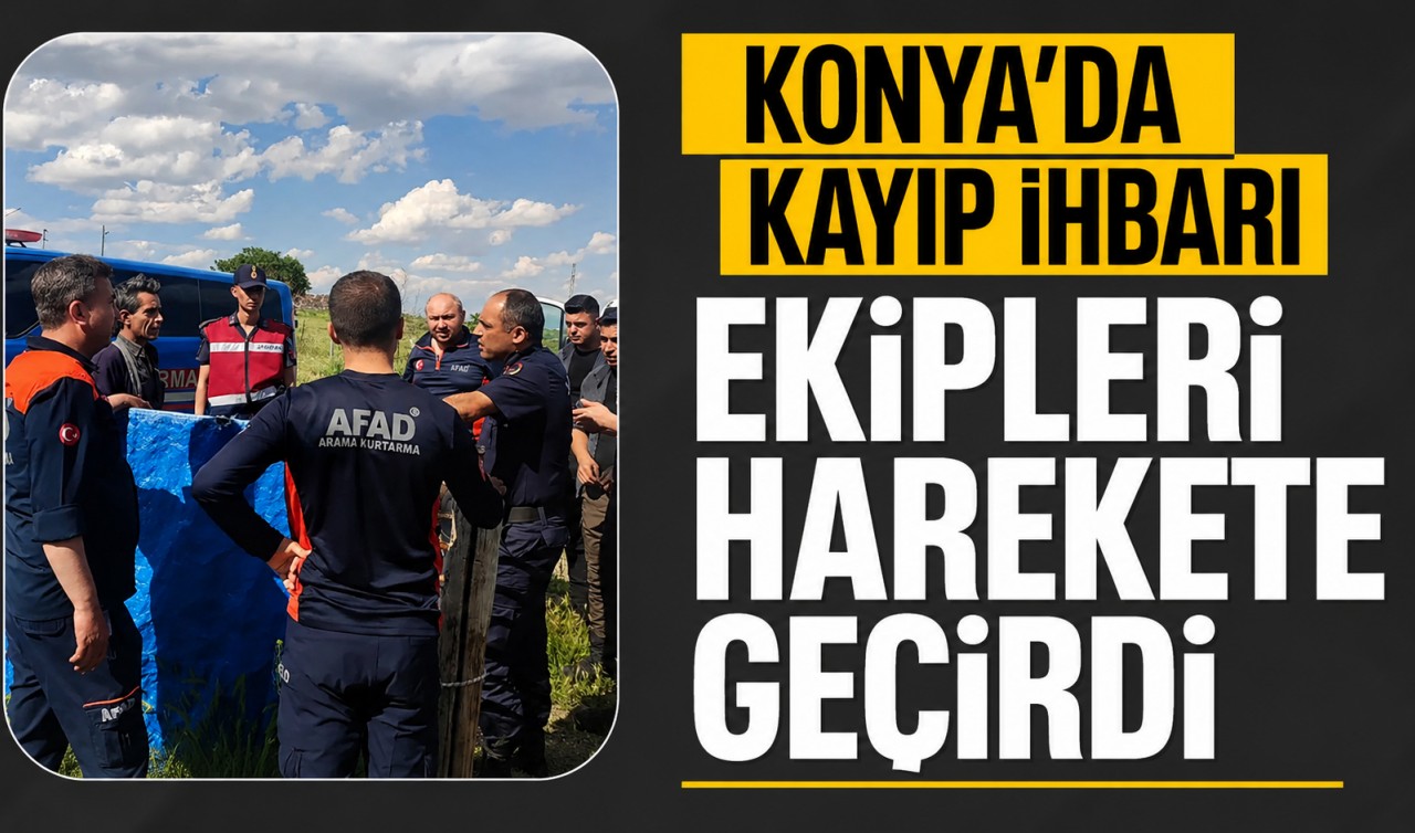 Konya'da kayıp ihbarı ekipleri harekete geçirdi