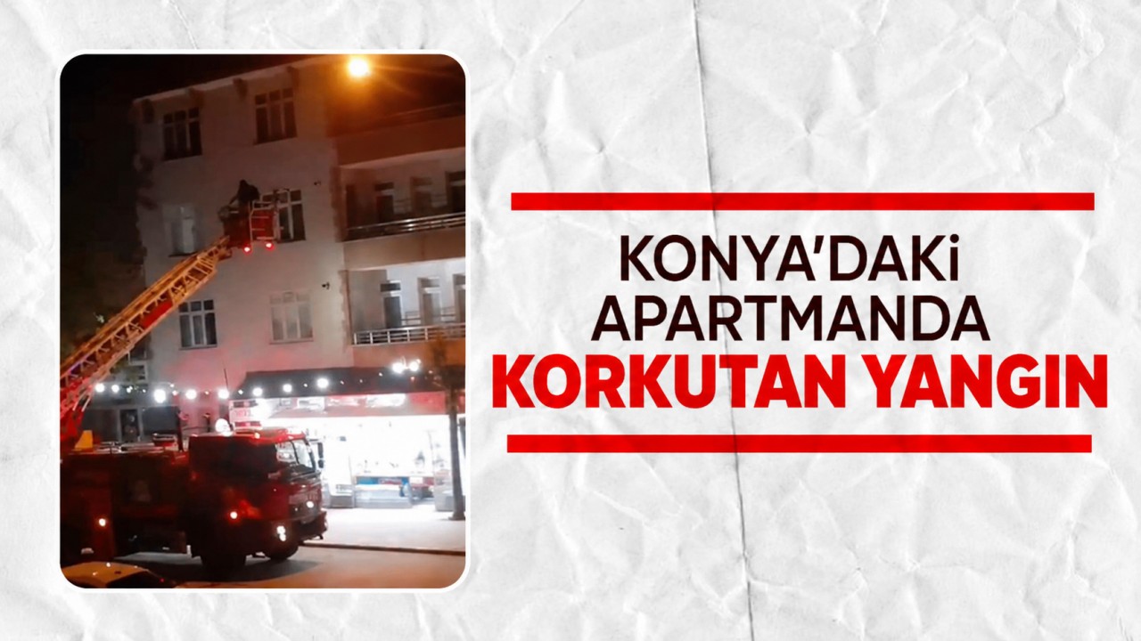 Konya'daki apartmanda korkutan yangın
