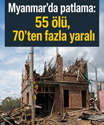 Myanmar'da patlama: 55 ölü, 70'ten fazla yaralı