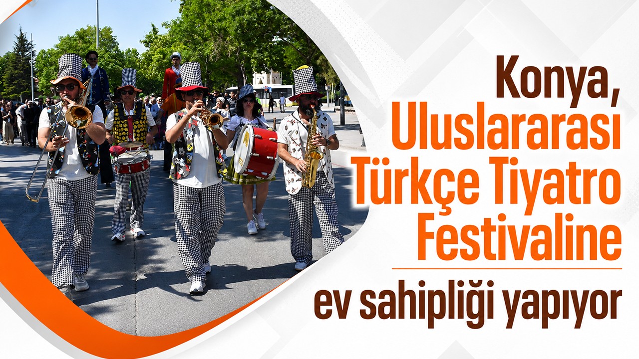 "18. Bin Nefes Bir Ses Uluslararası Türkçe Tiyatro Yapan Ülkeler Festivali" Konya'da başladı