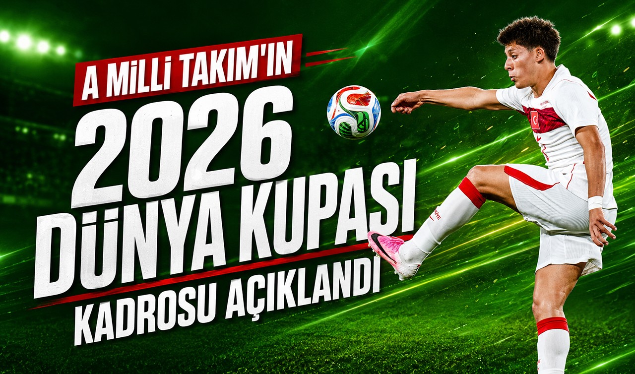 A Milli Takım'ın 2026 Dünya Kupası kadrosu açıklandı