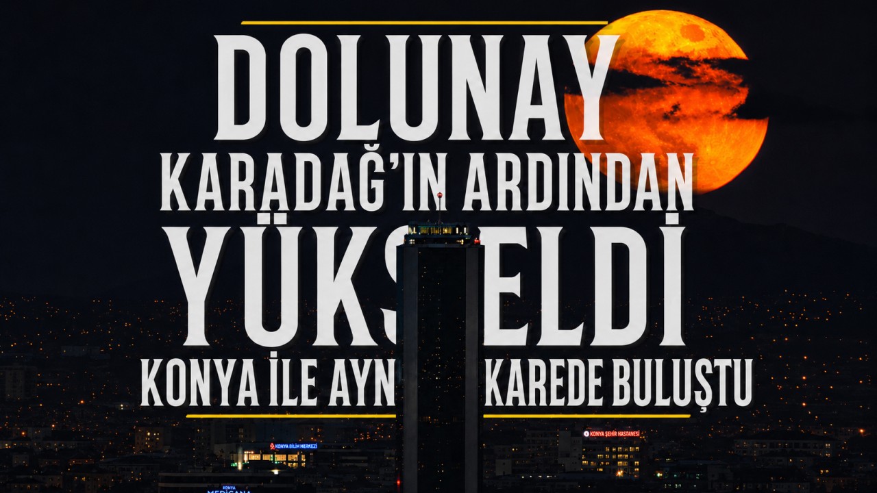 Dolunay Karadağ'ın ardından yükseldi, Konya ile aynı karede buluştu