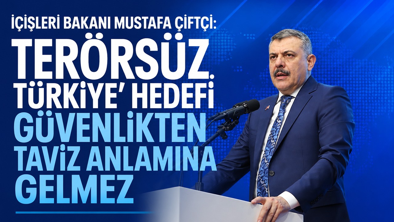 İçişleri Bakanı Mustafa Çiftçi: Terörsüz Türkiye' hedefi güvenlikten taviz anlamına gelmez