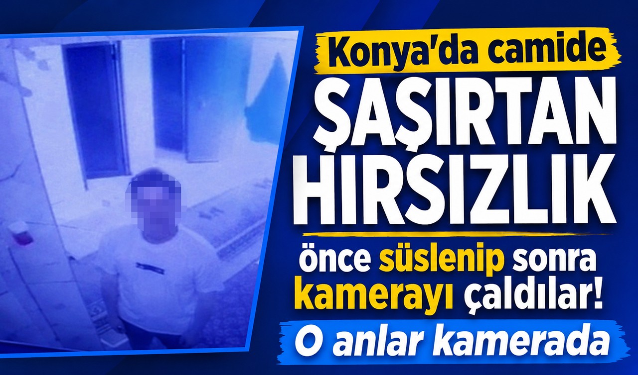 Konya'da camide şaşırtan hırsızlık: Önce süslenip sonra kamerayı çaldılar! O anlar kamerada