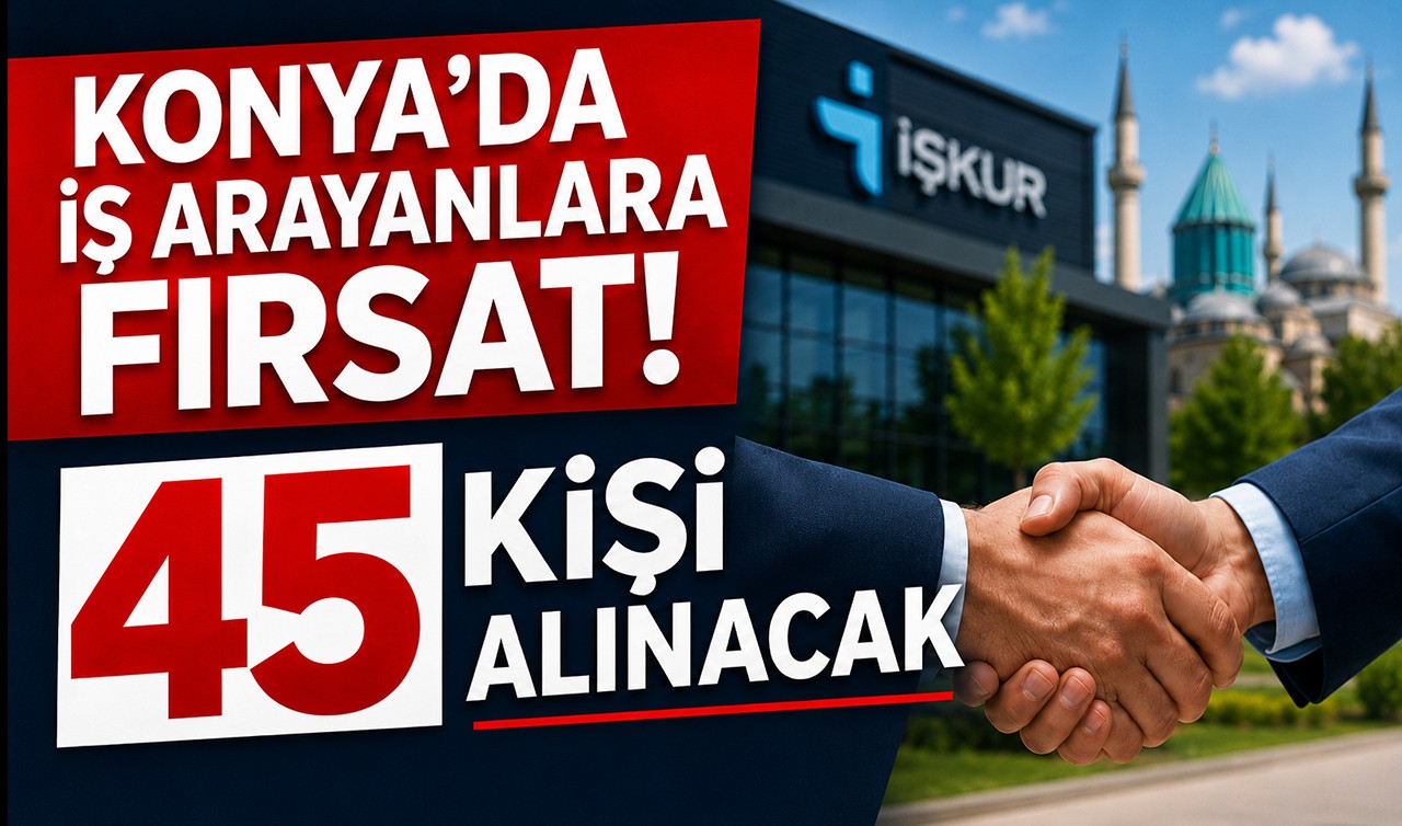 Konya’da iş arayanlara fırsat! 45 kişi alınacak