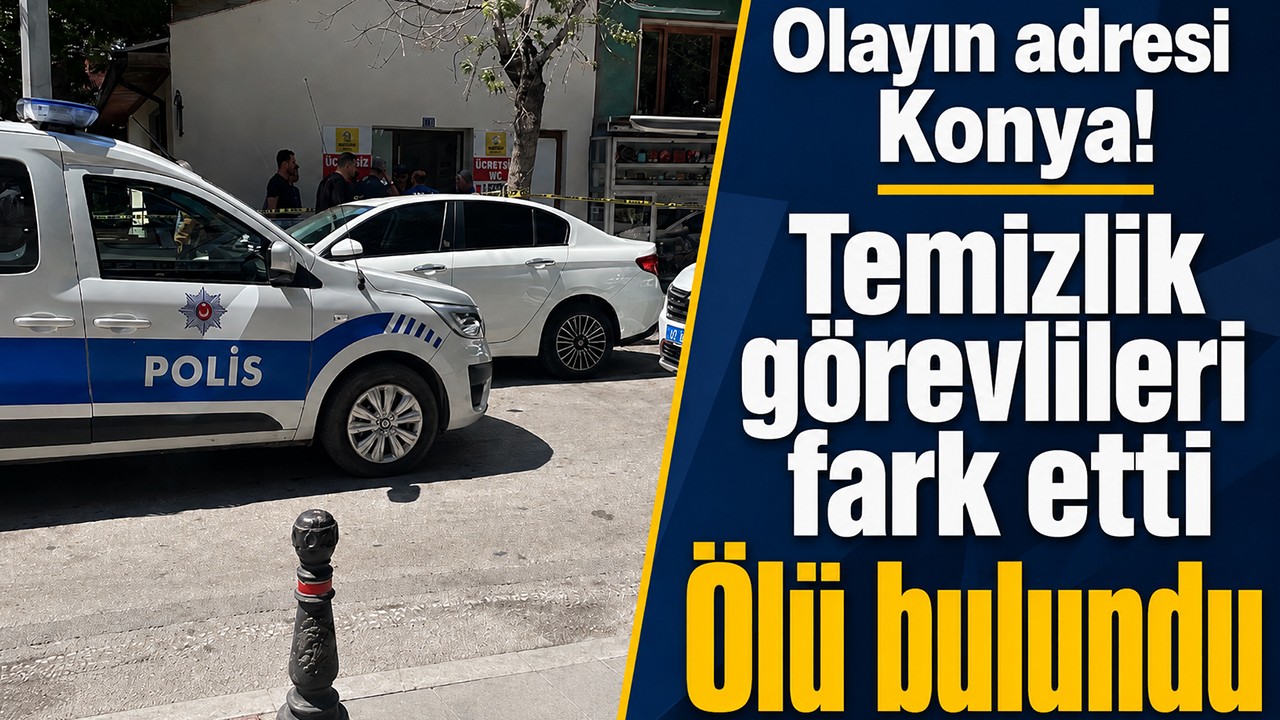 Olayın adresi Konya! Temizlik görevlileri fark etti: Ölü bulundu