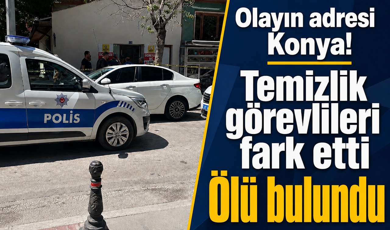 Olayın adresi Konya! Temizlik görevlileri fark etti: Ölü bulundu