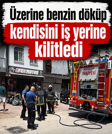 Üzerine benzin döküp kendisini iş yerine kilitledi