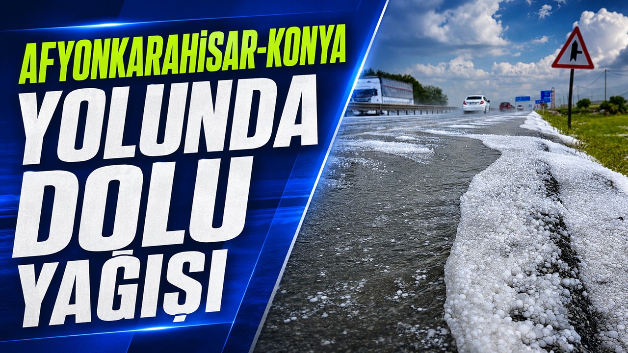 Afyonkarahisar-Konya yolunda dolu yağışı