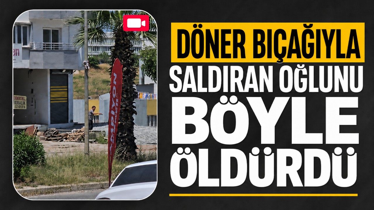 Döner bıçağıyla saldıran oğlunu böyle öldürdü