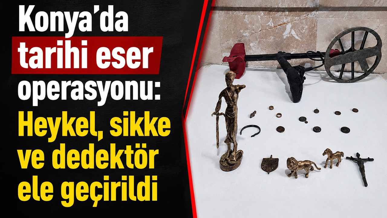 Konya’da tarihi eser operasyonu! Heykel, sikke ve dedektör ele geçirildi