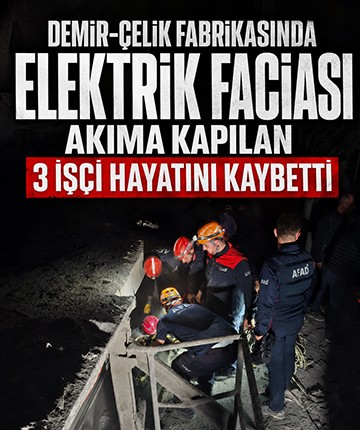 Demir-çelik fabrikasında elektrik faciası: Akıma kapılan 3 işçi hayatını kaybetti