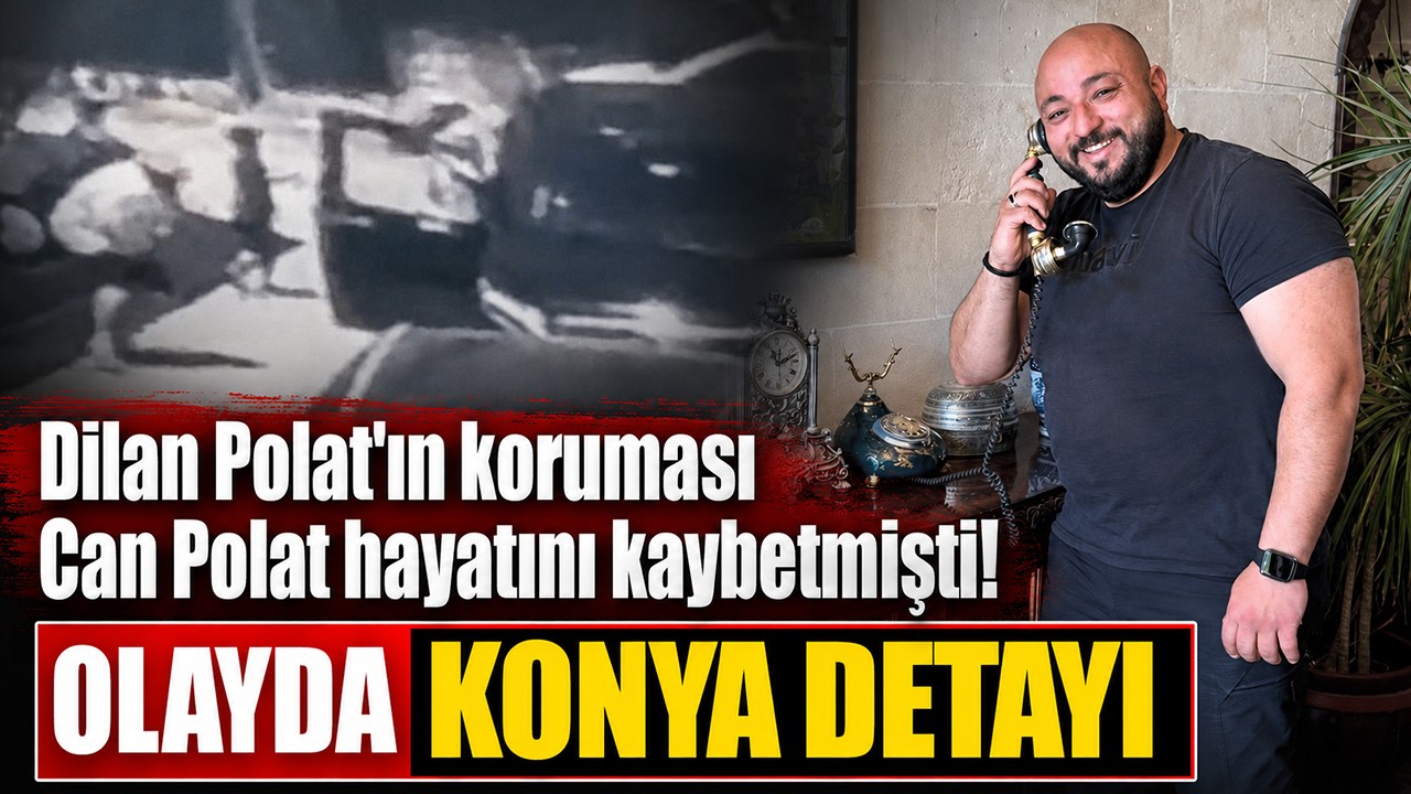 Dilan Polat'ın koruması Can Polat hayatını kaybetmişti! Olayda Konya detayı