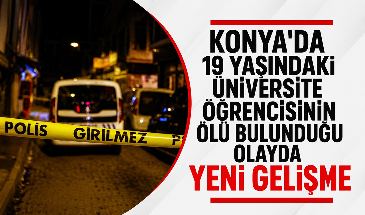 Konya'da 19 yaşındaki üniversite öğrencisinin ölü bulunduğu olayda yeni gelişme