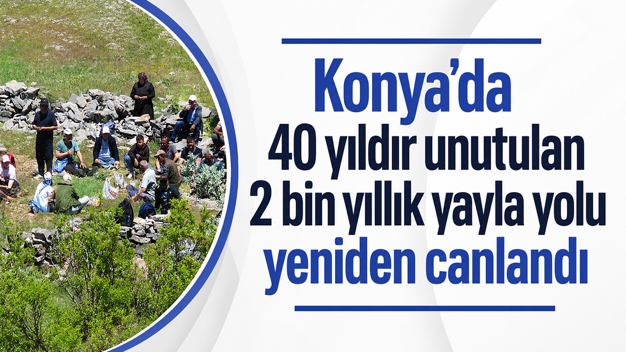Konya’da 40 yıldır unutulan 2 bin yıllık yayla yolu yeniden canlandı