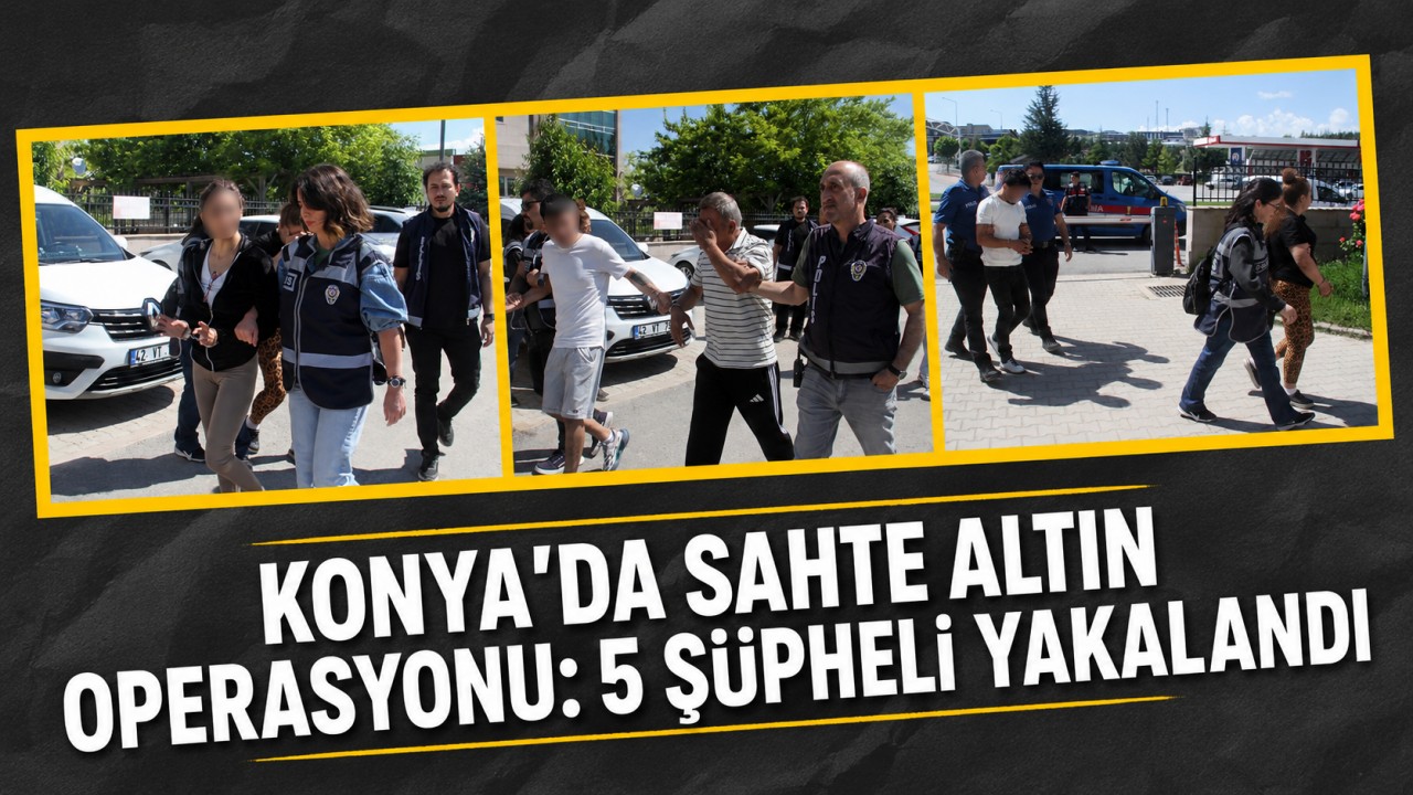 Konya'da sahte altın operasyonu: 5 şüpheli yakalandı
