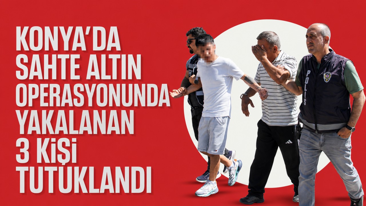 Konya'da sahte altın operasyonunda yakalanan 3 kişi tutuklandı