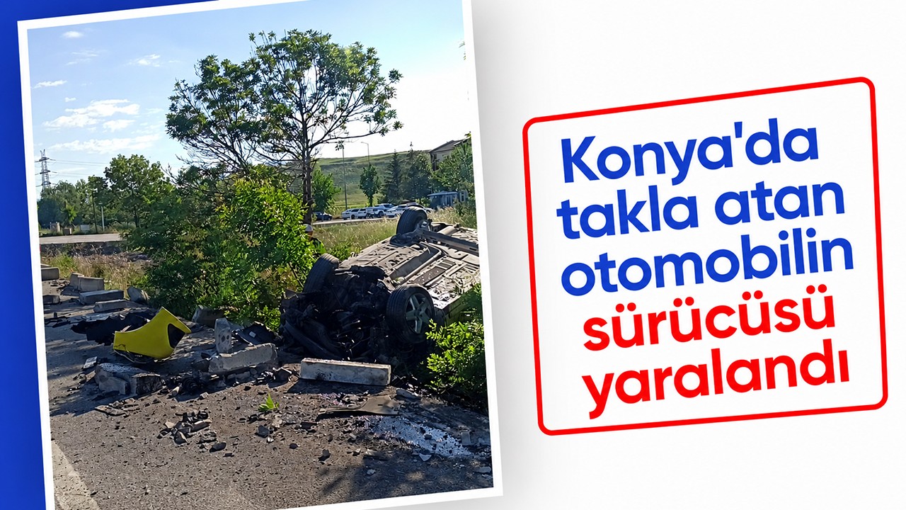 Konya'da takla atan otomobilin sürücüsü yaralandı