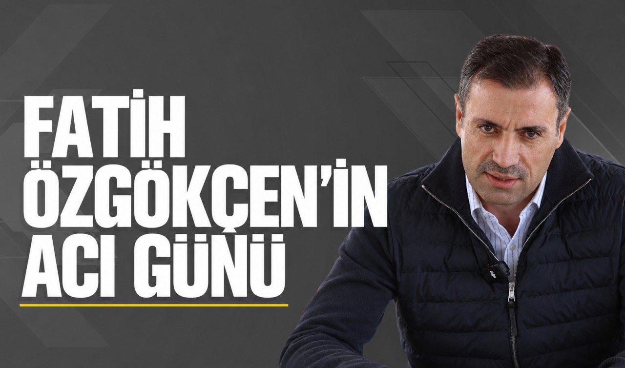 Fatih Özgökçen'in acı günü
