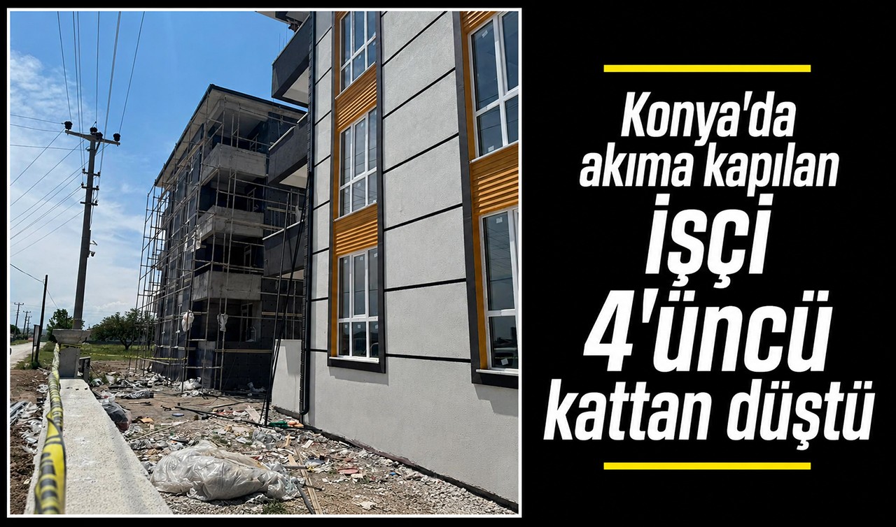 Konya'da akıma kapılan işçi 4'üncü kattan düştü