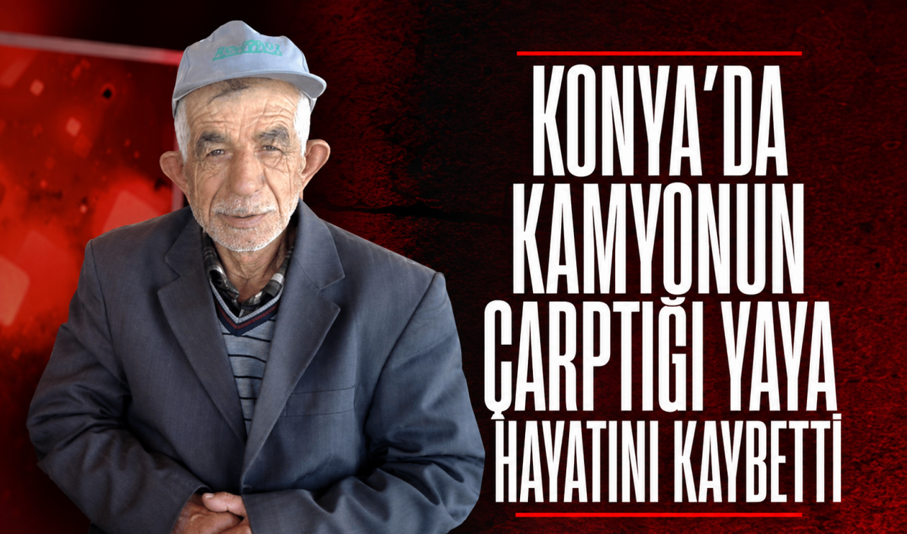 Konya'da kamyonun çarptığı yaya hayatını kaybetti