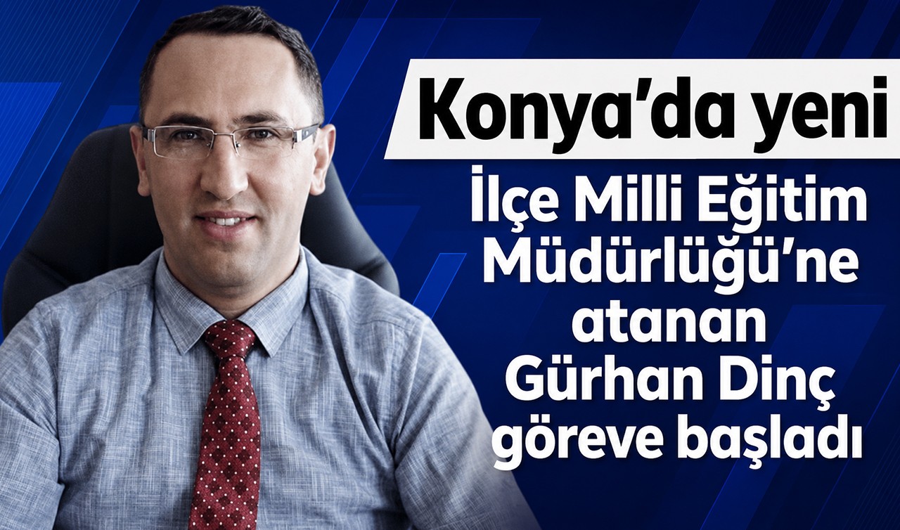 Konya'da yeni İlçe Milli Eğitim Müdürlüğü’ne atanan Gürhan Dinç göreve başladı