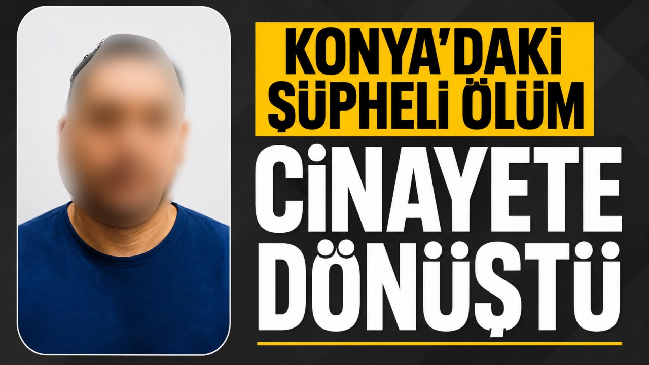 Konya'daki şüpheli ölüm cinayete dönüştü