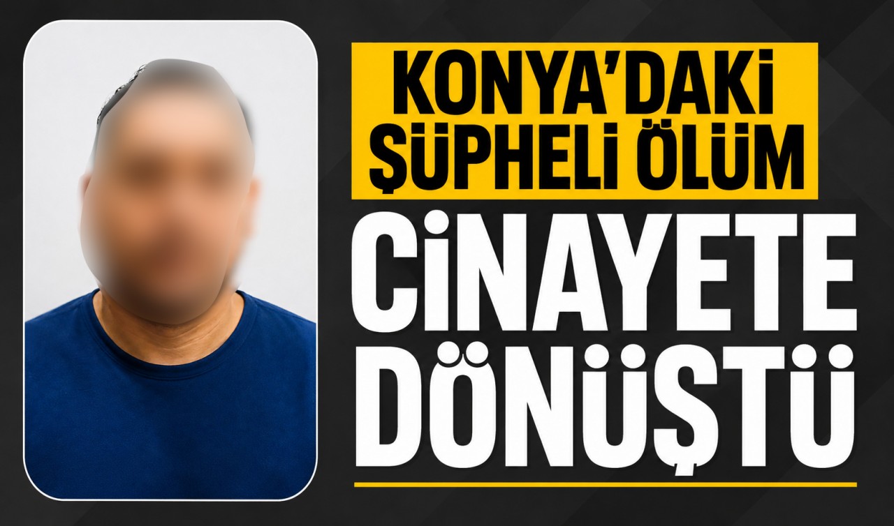 Konya'daki şüpheli ölüm cinayete dönüştü
